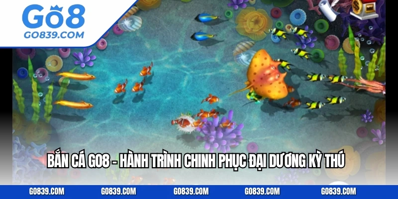 Bắn Cá GO8 – Hành Trình Chinh Phục Đại Dương Kỳ Thú