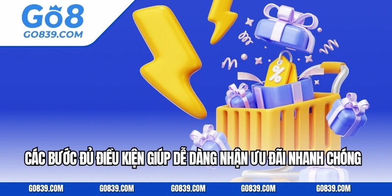 Các bước đủ điều kiện giúp dễ dàng nhận ưu đãi nhanh chóng.