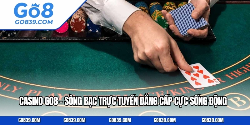 Casino Go8 – Sòng Bạc Trực Tuyến Đẳng Cấp Cực Sống Động