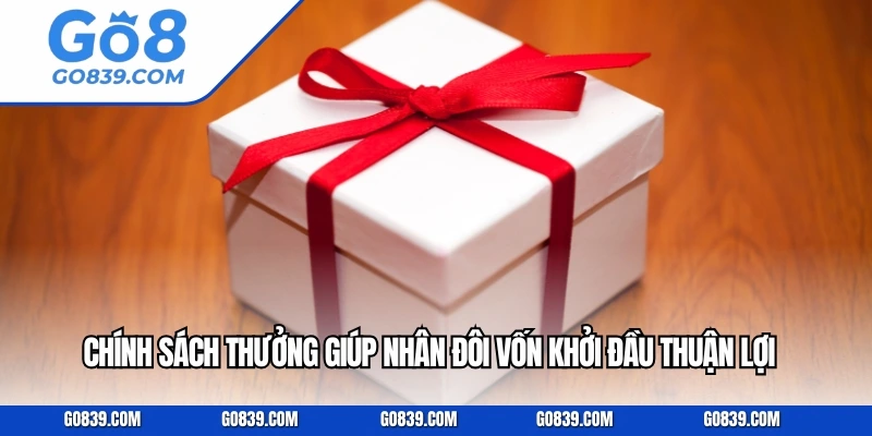 Chính sách thưởng giúp nhân đôi vốn khởi đầu thuận lợi