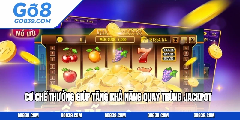 Cơ chế thưởng giúp tăng khả năng quay trúng jackpot.