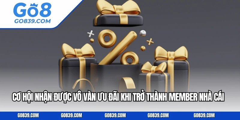 Cơ hội nhận được vô vàn ưu đãi khi trở thành member nhà cái
