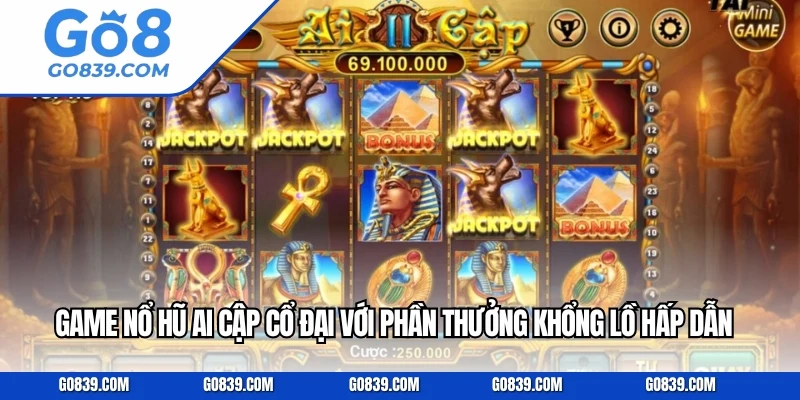 Game nổ hũ Ai Cập cổ đại với phần thưởng khổng lồ hấp dẫn