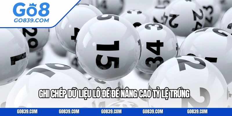 Ghi chép dữ liệu lô đề để nâng cao tỷ lệ trúng