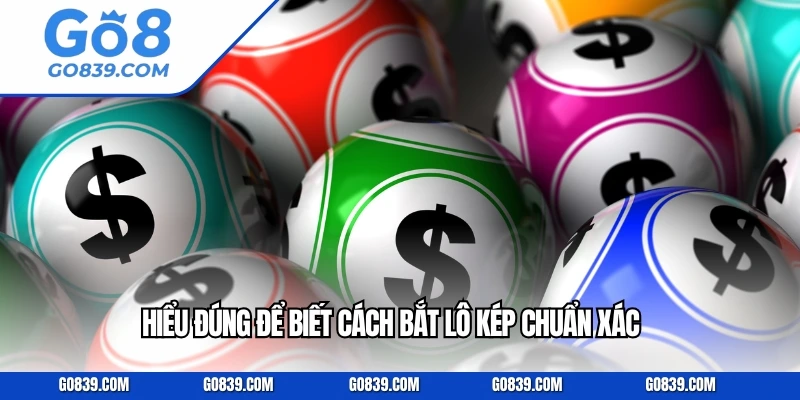 Hiểu đúng để biết cách bắt lô kép chuẩn xác 