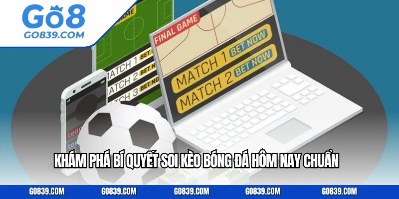Khám phá bí quyết soi kèo bóng đá hôm nay chuẩn