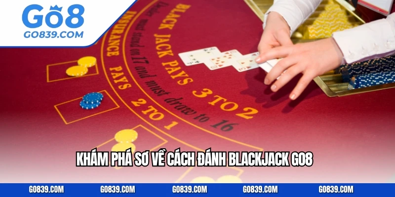Khám phá sơ về cách đánh Blackjack GO8