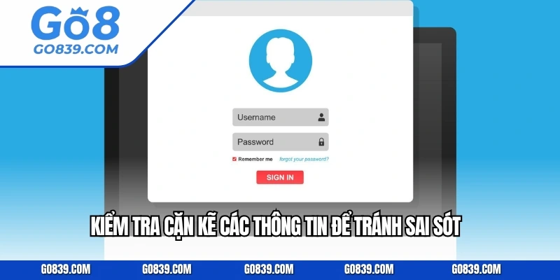 Kiểm tra cặn kẽ các thông tin để tránh sai sót