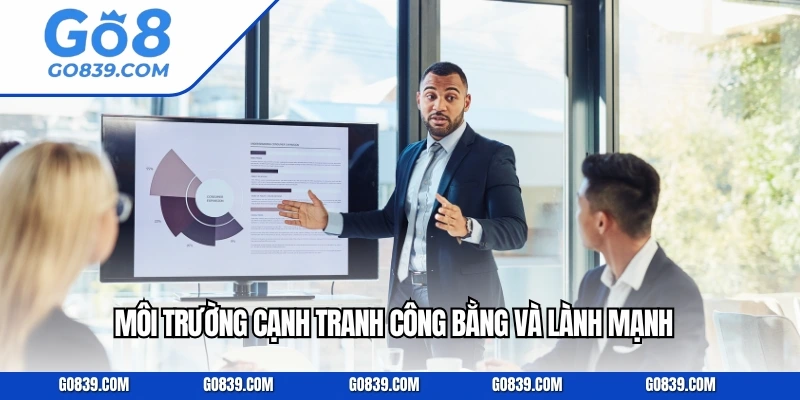 Môi trường cạnh tranh công bằng và lành mạnh