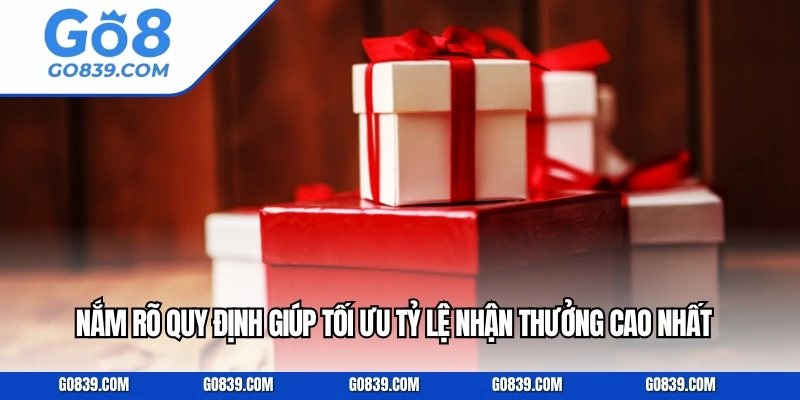 Nắm rõ quy định giúp tối ưu tỷ lệ nhận thưởng cao nhất