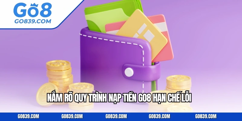 Nắm rõ quy trình nạp tiền GO8 hạn chế lỗi