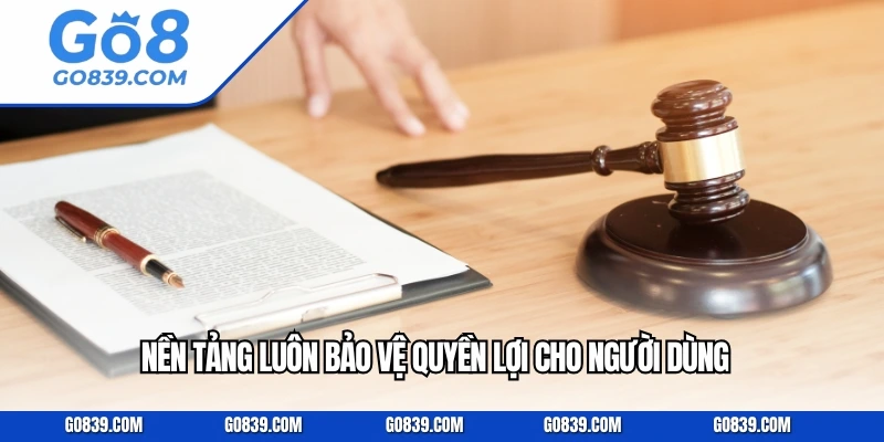 Nền tảng luôn bảo vệ quyền lợi cho người dùng