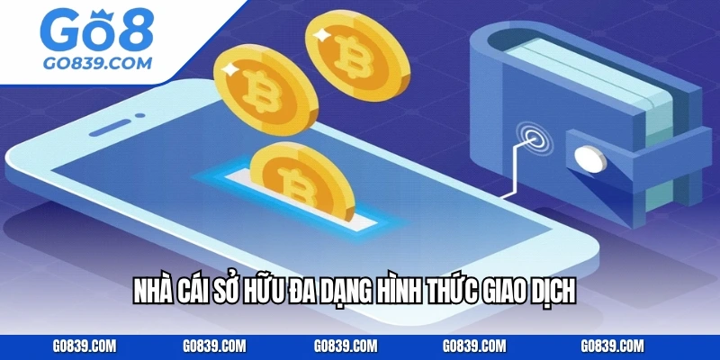 Nhà cái sở hữu đa dạng hình thức giao dịch