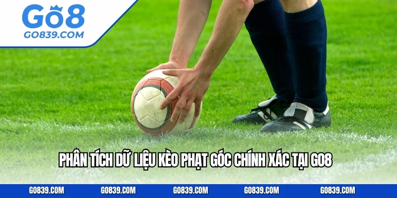Phân tích dữ liệu kèo phạt góc chính xác tại GO8