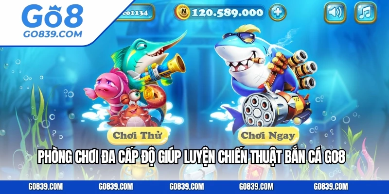 Phòng chơi đa cấp độ giúp luyện chiến thuật bắn cá GO8