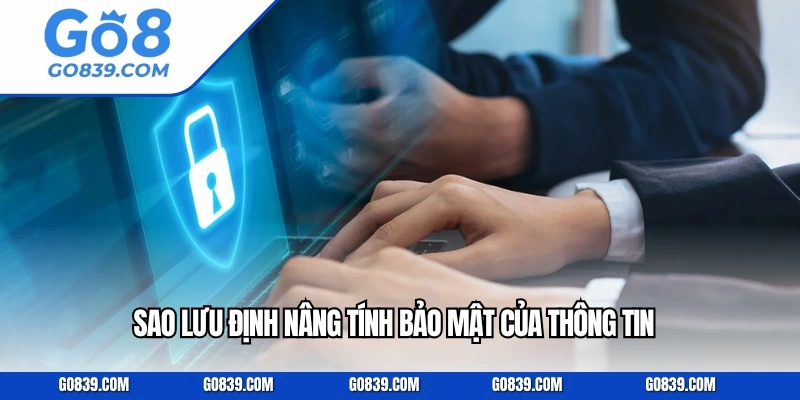 Sao lưu định nâng tính bảo mật của thông tin