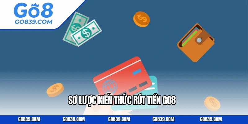 Sơ lược kiến thức rút tiền GO8