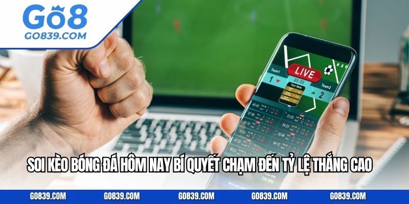 Soi Kèo Bóng Đá Hôm Nay Bí Quyết Chạm Đến Tỷ Lệ Thắng Cao Tại GO8