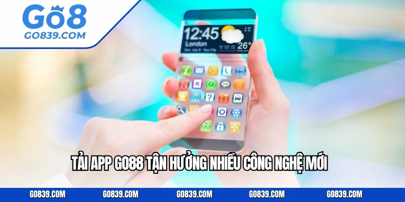 Tải app GO88 tận hưởng nhiều công nghệ mới