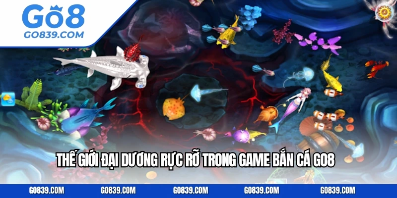 Thế giới đại dương rực rỡ trong game bắn cá GO8