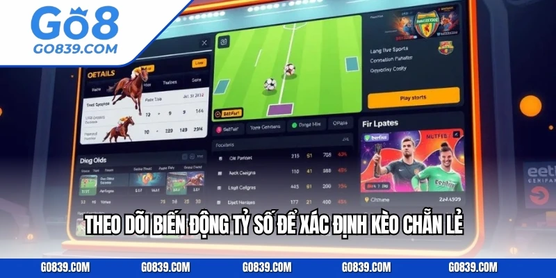 Theo dõi biến động tỷ số để xác định kèo chẵn lẻ