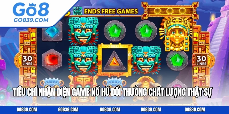 Tiêu chí nhận diện game nổ hũ đổi thưởng chất lượng thật sự