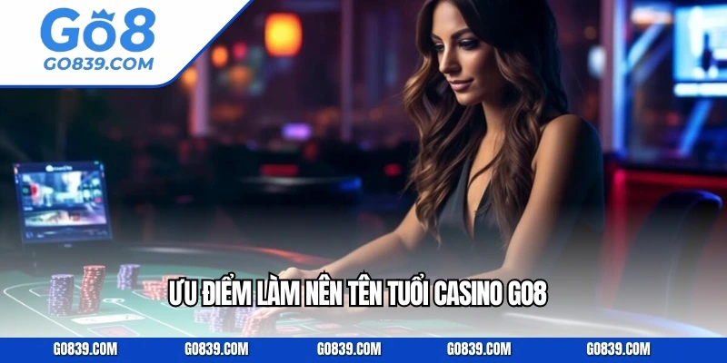 Ưu điểm làm nên tên tuổi casino GO8