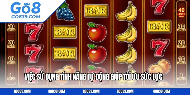 Việc sử dụng tính năng tự động giúp tối ưu sức lực